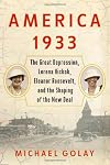 America 1933: The Great Depression, Lorena Hickok, Eleanor Roosevelt, and the Shaping of the New Deal