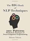 The Big Book Of NLP Techniques: 200 Patterns & Strategies of Neuro Linguistic Programming