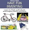 Have Fun Inventing: Learn to Think Up Products and Imagine Future Inventions