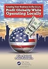 Keeping your business in the U.S.A. : profit globally while operating locally