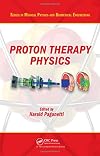 Proton Therapy Physics (Series in Medical Physics and Biomedical Engineering)