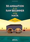 3D Animation for the Raw Beginner Using Maya