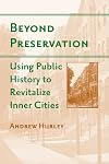 Beyond Preservation: Using Public History to Revitalize Inner Cities (Urban Life, Landscape and Policy)