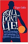 Ball Don't Lie: Myth, Genealogy, and Invention in the Cultures of Basketball (Sporting)