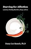 Starving for Affection: a journey of eating disorders, drugs, and sex