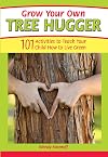Grow Your Own Tree Hugger: 101 activities to teach your child how to live green
