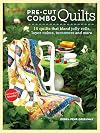 Pre-Cut Combo Quilts: 14 Quilts That Blend Jelly Rolls, Layer Cakes, Turnovers and More