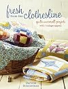 Fresh From the Clothesline: Quilts and Small Projects With Vintage Appeal