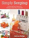 Simply Serging: 25 Fast and Easy Projects for Getting to Know Your Overlocker