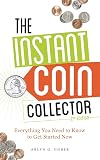 The Instant Coin Collector: Everything You Need to Know to Get Started Now