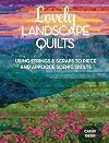 Lovely Landscape Quilts: Using Strings and Scraps to Piece and Applique Scenic Quilts