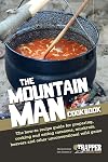 The Mountain Man Cookbook: The How-To Recipe Guide for Preparing, Cooking and Eating Raccoons, Muskrats, Beavers and Other Unconventional Wild Game