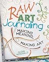 Raw Art Journaling: Making Meaning, Making Art
