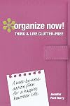 Organize Now! Think and Live Clutter Free: A Week-by-Week Action Plan for a Happier, Healthier Life