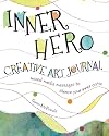 Inner Hero Creative Art Journal: Mixed Media Messages to Silence Your Inner Critic