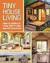 Tiny House Living: Ideas for Building & Living Well in Less than 400 Square Feet