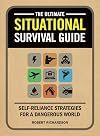 The Ultimate Situational Survival Guide: Self-Reliance Strategies for a Dangerous World