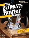The Ultimate Router Guide: Jigs, Joinery, Projects and More...