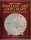 How to Draw Fantasy Art and RPG Maps: Step by Step Cartography for Gamers and Fans