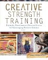 Creative Strength Training: Prompts, Exercises and Personal Stories for Encouraging Artistic Genius