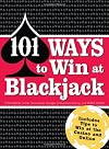 101 Ways to Win Blackjack: Includes Tips to Win at the Casino and Online