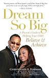 Dream So Big: A Parent's Guide to Helping Your Child Believe and Achieve