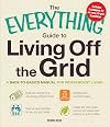 The Everything Guide to Living Off the Grid