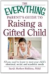 The Everything Parent's Guide to Raising a Gifted Child: All you need to know to meet your child's emotional, social, and academic needs