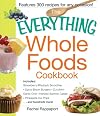 The Everything Whole Foods Cookbook: Includes: Strawberry Rhubarb Smoothie, Spicy Bison Burgers, Zucchini-Garlic Chili, Herbed Salmon Cakes, Pineapple Ice Pops ...and hundreds more!