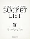 Make Your Own Bucket List: How To Design Yours Before You Kick It