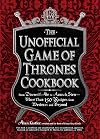 The Unofficial Game of Thrones Cookbook: From Direwolf Ale to Auroch Stew - More Than 150 Recipes from Westeros and Beyond (Unofficial Cookbook)