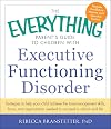 The Everything Parent's Guide to Children with Executive Functioning Disorder: Strategies to help your child achieve the time-management skills, ... needed to succeed in school and life