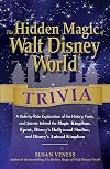 The Hidden Magic of Walt Disney World Trivia: A Ride-by-Ride Exploration of the History, Facts, and Secrets Behind the Magic Kingdom, Epcot, Disney's Hollywood Studios, and Disney's Animal Kingdom