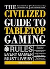 The Civilized Guide to Tabletop Gaming: Rules Every Gamer Must Live By