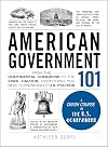 American Government 101: From the Continental Congress to the Iowa Caucus, Everything You Need to Know About US Politics