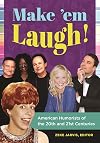 Make 'em Laugh!: American Humorists of the 20th and 21st Centuries
