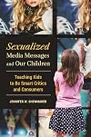 Sexualized Media Messages and Our Children: Teaching Kids to Be Smart Critics and Consumers
