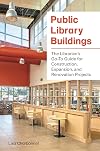 Public library buildings : the librarian's go-to guide for construction, expansion, and renovation projects