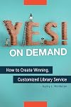 Yes! on demand : how to create winning, customized library service