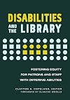 Disabilities and the Library: Fostering Equity for Patrons and Staff with Differing Abilities