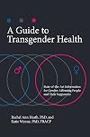 A Guide to Transgender Health: State-of-the-Art Information for Gender-Affirming People and Their Supporters (Sex, Love, and Psychology)