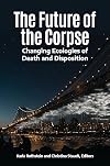 The Future of the Corpse: Changing Ecologies of Death and Disposition