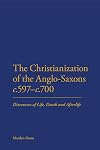 The Christianization of the Anglo-Saxons c.597-c.700: Discourses of Life, Death and Afterlife