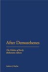 After Demosthenes the politics of early Hellenistic Athens