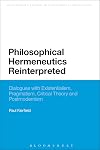 Philosophical Hermeneutics Reinterpreted: Dialogues with Existentialism, Pragmatism, Critical Theory and Postmodernism