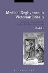 Medical negligence in Victorian Britain : the crisis of care under the English Poor Law, c.1834-1900