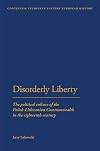 Disorderly Liberty: The Political Culture of the Polish-Lithuanian Commonwealth in the Eighteenth Century (Continuum Studies In Eastern Europe History)