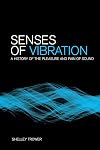 Senses of Vibration: A History of the Pleasure and Pain of Sound