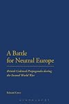 A battle for neutral Europe British cultural propaganda during the Second World War