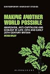Making another world possible anarchism, anti-capitalism and ecology in late 19th and early 20th century Britain